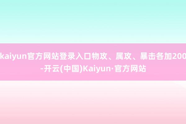 kaiyun官方网站登录入口物攻、属攻、暴击各加200-开云(中国)Kaiyun·官方网站