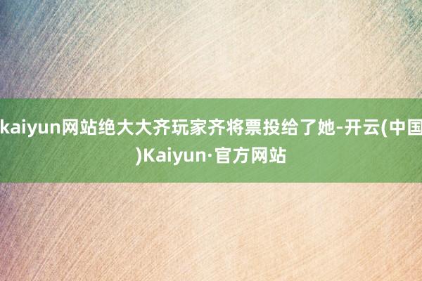 kaiyun网站绝大大齐玩家齐将票投给了她-开云(中国)Kaiyun·官方网站