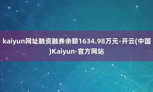 kaiyun网址融资融券余额1634.98万元-开云(中国)Kaiyun·官方网站