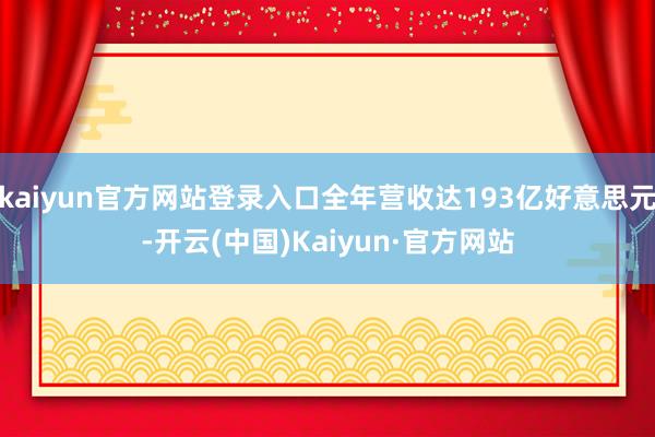 kaiyun官方网站登录入口全年营收达193亿好意思元-开云(中国)Kaiyun·官方网站