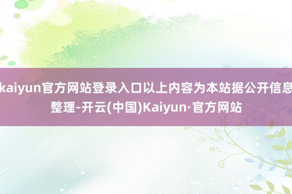 kaiyun官方网站登录入口以上内容为本站据公开信息整理-开云(中国)Kaiyun·官方网站