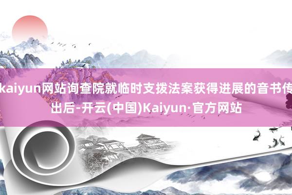 kaiyun网站询查院就临时支拨法案获得进展的音书传出后-开云(中国)Kaiyun·官方网站