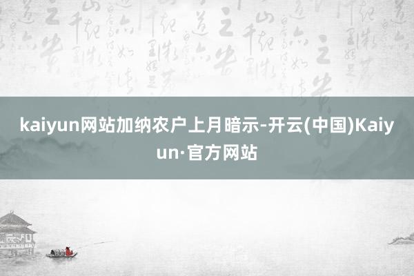 kaiyun网站　　加纳农户上月暗示-开云(中国)Kaiyun·官方网站